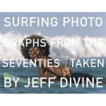 Jeff Divine – Surfing Photographs from the Seventies 