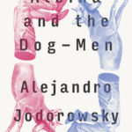 Albina and the Dog-Men – Alejandro Jodorowsky at His Best